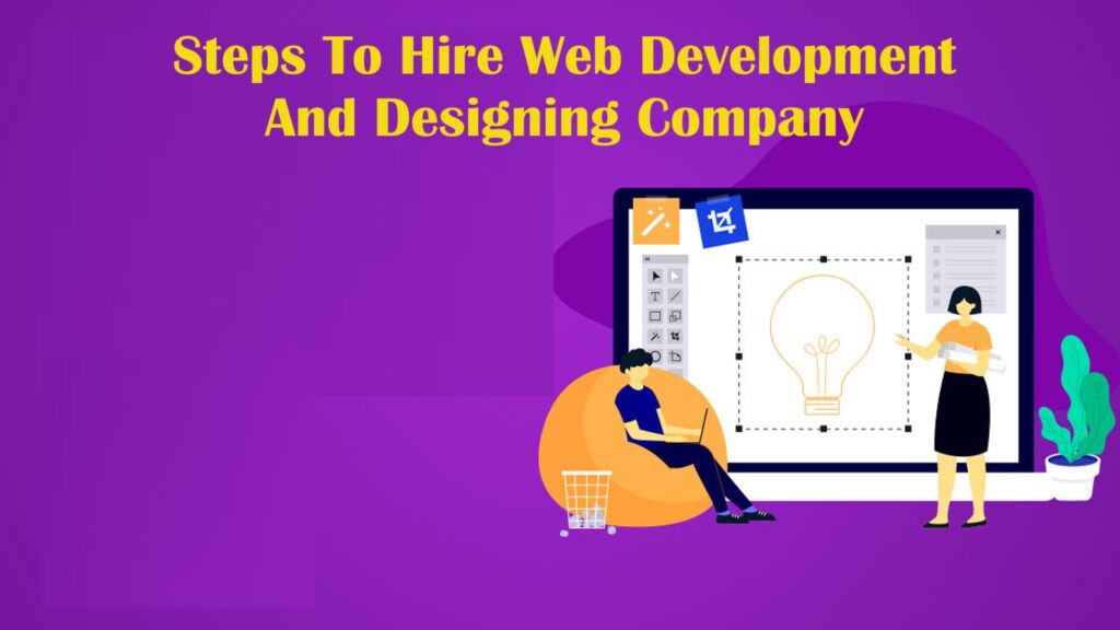 Steps To Hire Web Development And Designing Company