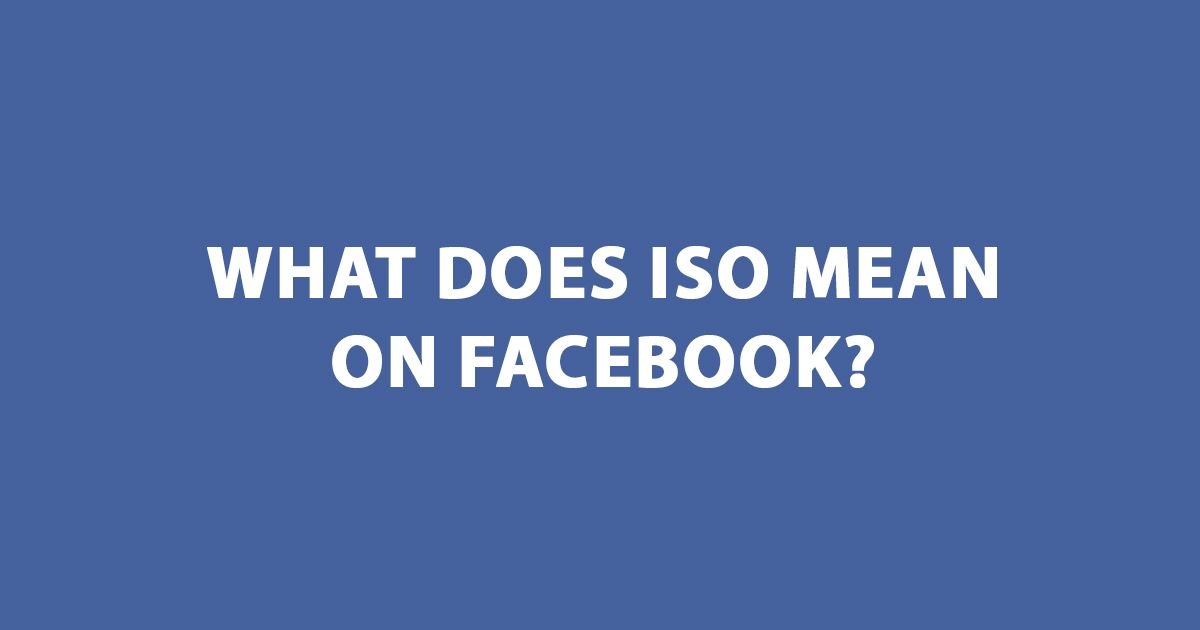 What does ISO mean on Facebook