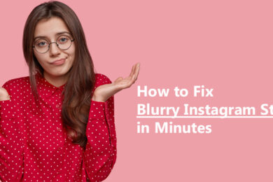 How to Fix Blurry Instagram Stories in Minutes